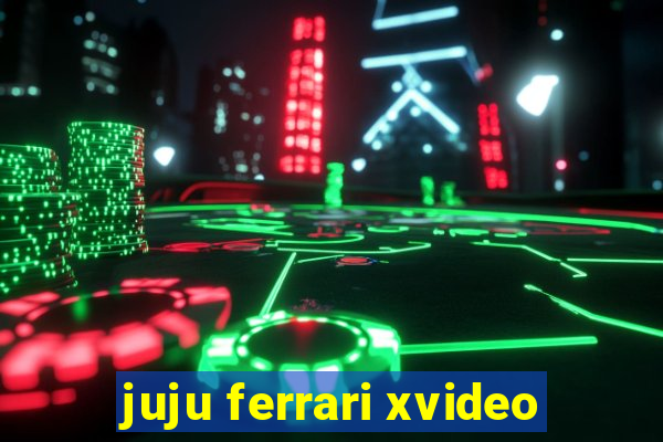 juju ferrari xvideo